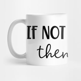 If Not Now Then When? Mug